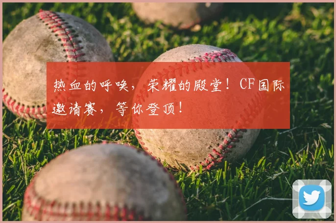 热血的呼唤,荣耀的殿堂!CF国际邀请赛,等你登顶!