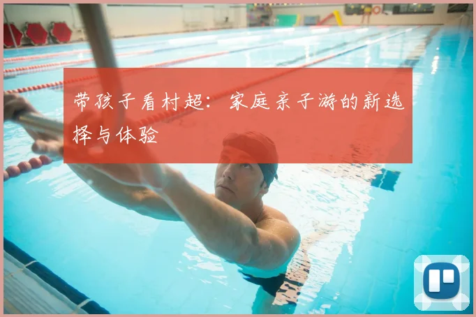 带孩子看村超：家庭亲子游的新选择与体验