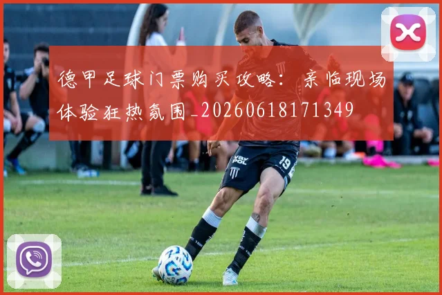 德甲足球门票购买攻略:亲临现场体验狂热氛围_20260618171349