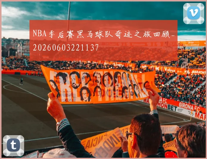 NBA季后赛黑马球队奇迹之旅回顾_20260603221137